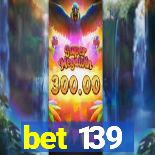 bet 139